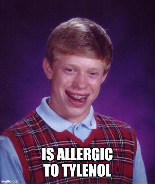 Bad Luck Brian Meme | IS ALLERGIC TO TYLENOL | image tagged in memes,bad luck brian | made w/ Imgflip meme maker