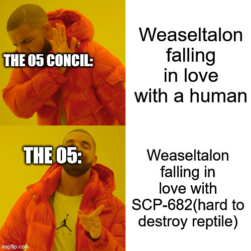 Drake Hotline Bling | Weaseltalon falling in love with a human; THE 05 CONCIL:; Weaseltalon falling in love with SCP-682(hard to destroy reptile); THE 05: | image tagged in memes,drake hotline bling | made w/ Imgflip meme maker