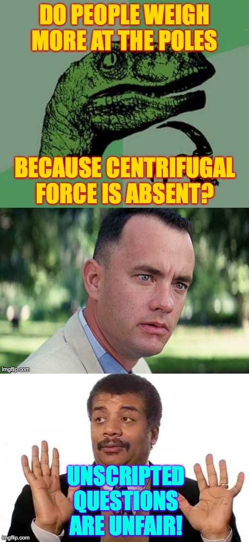 Let's all get a lot of our theoretical work done now  ( : | UNSCRIPTED QUESTIONS ARE UNFAIR! | image tagged in neil degrasse tyson,memes,forrest gump,let's go see | made w/ Imgflip meme maker
