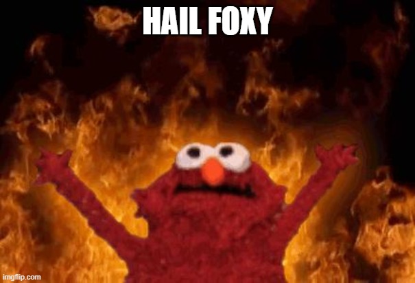 elmo maligno | HAIL FOXY | image tagged in elmo maligno | made w/ Imgflip meme maker