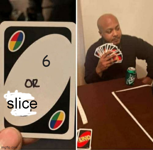 UNO Draw 25 Cards Meme | 6; slice | image tagged in memes,uno draw 25 cards | made w/ Imgflip meme maker