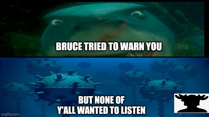Bruce/coronavirus | BRUCE TRIED TO WARN YOU; BUT NONE OF Y'ALL WANTED TO LISTEN | image tagged in coronavirus,disney,funny memes | made w/ Imgflip meme maker