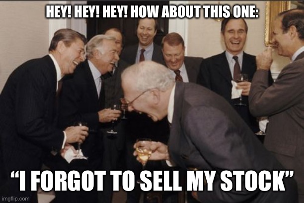 smh | HEY! HEY! HEY! HOW ABOUT THIS ONE:; “I FORGOT TO SELL MY STOCK” | image tagged in memes,laughing men in suits,stock,covid-19 | made w/ Imgflip meme maker