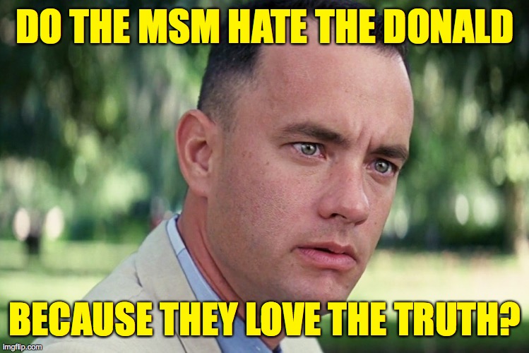 Truth vs. Trump.  Aaand ... discuss! | DO THE MSM HATE THE DONALD; BECAUSE THEY LOVE THE TRUTH? | image tagged in memes,and just like that,truth vs trump | made w/ Imgflip meme maker