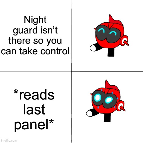 Night guard isn’t there so you can take control *reads last panel* | image tagged in general red happy to despair | made w/ Imgflip meme maker
