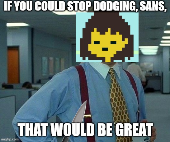 That Would Be Great Meme | IF YOU COULD STOP DODGING, SANS, THAT WOULD BE GREAT | image tagged in memes,that would be great,undertale,sans,knife,frisk | made w/ Imgflip meme maker