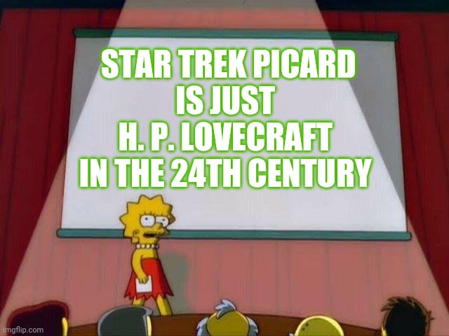 The Call of Robo Cthulhu | STAR TREK PICARD
IS JUST 
H. P. LOVECRAFT 
IN THE 24TH CENTURY | image tagged in lisa simpson's presentation,cthulhu,star trek,picard | made w/ Imgflip meme maker