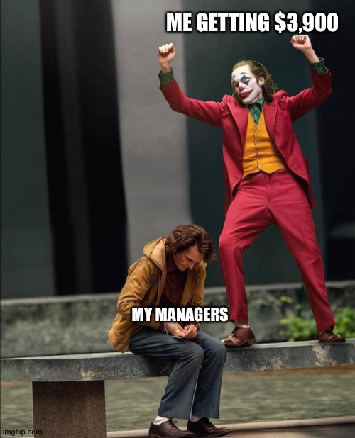 Next day at work | ME GETTING $3,900; MY MANAGERS | image tagged in joker two moods,1200,coronavirus,check,manager,virus | made w/ Imgflip meme maker
