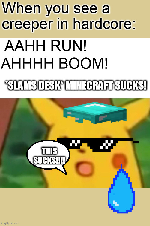 Surprised Pikachu Meme | When you see a creeper in hardcore:; AAHH RUN! AHHHH BOOM! *SLAMS DESK* MINECRAFT SUCKS! THIS SUCKS!!!! | image tagged in memes,surprised pikachu | made w/ Imgflip meme maker