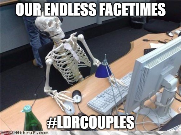 Waiting skeleton | OUR ENDLESS FACETIMES; #LDRCOUPLES | image tagged in waiting skeleton | made w/ Imgflip meme maker