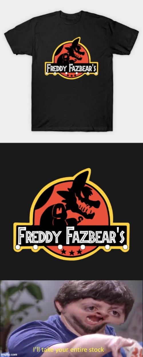I just don't get why they have Foxy as the logo when it says 'Freddy Fazbear's' | image tagged in i'll take your entire stock,foxy,foxy five nights at freddy's,freddy fazbear | made w/ Imgflip meme maker