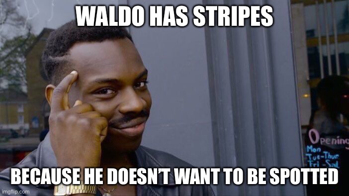 Roll Safe Think About It | WALDO HAS STRIPES; BECAUSE HE DOESN’T WANT TO BE SPOTTED | image tagged in memes,roll safe think about it | made w/ Imgflip meme maker
