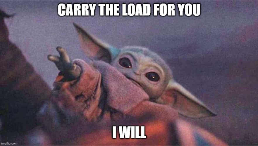 CARRY THE LOAD FOR YOU; I WILL | made w/ Imgflip meme maker