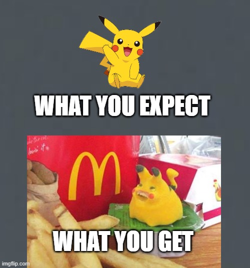  WHAT YOU EXPECT; WHAT YOU GET | image tagged in pikachu,memes,mcdonalds,what you get,off brand | made w/ Imgflip meme maker