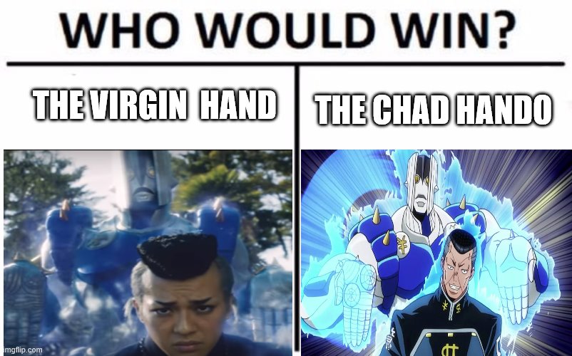 Honestly anime Okuyasu has more confidence than live action | THE VIRGIN  HAND; THE CHAD HANDO | image tagged in jojo's bizarre adventure,za hando | made w/ Imgflip meme maker