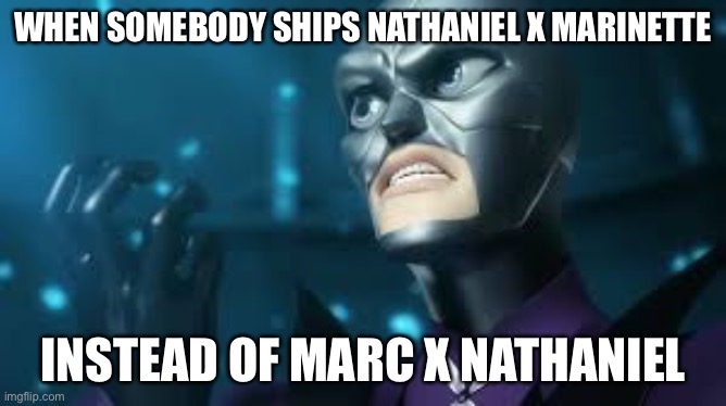 Nathaniel x Marc is otp | WHEN SOMEBODY SHIPS NATHANIEL X MARINETTE; INSTEAD OF MARC X NATHANIEL | image tagged in angry hawkmoth miraculous ladybug hawk moth,shipping,gay,miraculous ladybug,gay pride | made w/ Imgflip meme maker