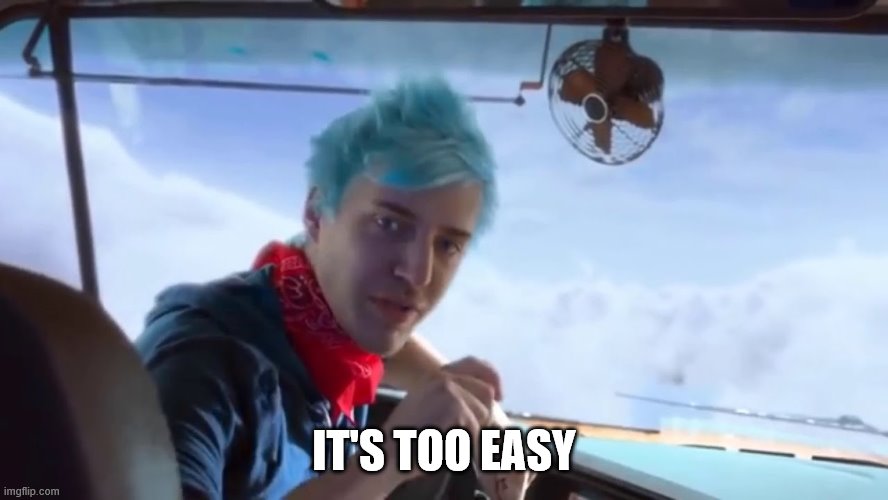 Ninja youtube rewind | IT'S TOO EASY | image tagged in ninja youtube rewind | made w/ Imgflip meme maker