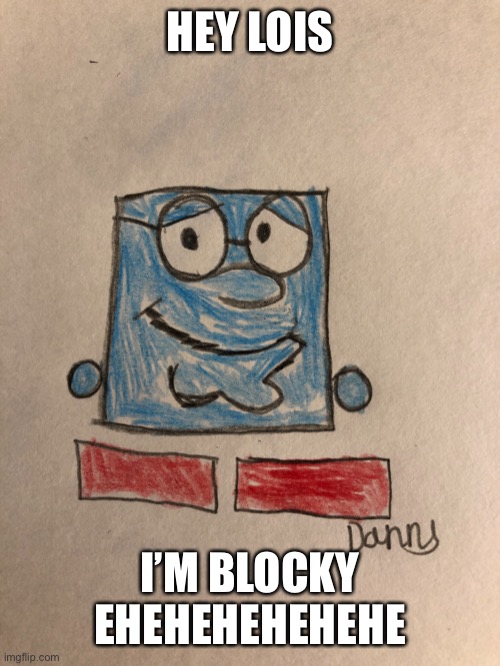 HEY LOIS; I’M BLOCKY EHEHEHEHEHEHE | made w/ Imgflip meme maker