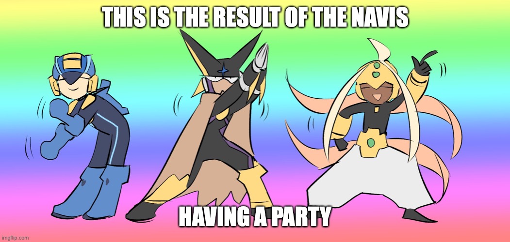 Navi Party | THIS IS THE RESULT OF THE NAVIS; HAVING A PARTY | image tagged in megaman,megaman nt warrior,megaman battle network,memes | made w/ Imgflip meme maker