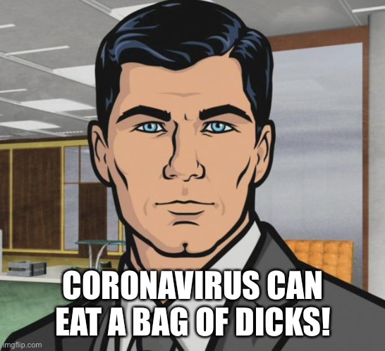 Archer Meme | CORONAVIRUS CAN EAT A BAG OF DICKS! | image tagged in memes,archer | made w/ Imgflip meme maker