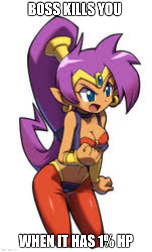 Shantae Mad | BOSS KILLS YOU; WHEN IT HAS 1% HP | image tagged in shantae mad | made w/ Imgflip meme maker