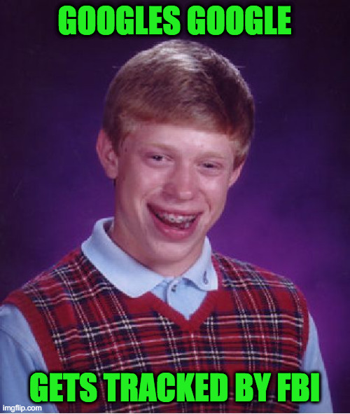 Bad Luck Brian Meme | GOOGLES GOOGLE GETS TRACKED BY FBI | image tagged in memes,bad luck brian | made w/ Imgflip meme maker