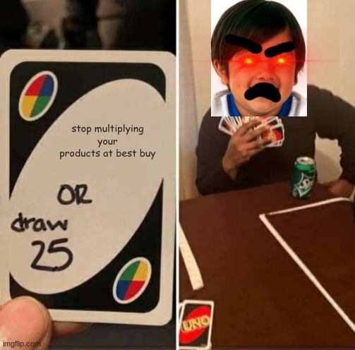 UNO Draw 25 Cards |  stop multiplying your products at best buy | image tagged in memes,uno draw 25 cards,ryan's toysreview,best buy,walmart | made w/ Imgflip meme maker