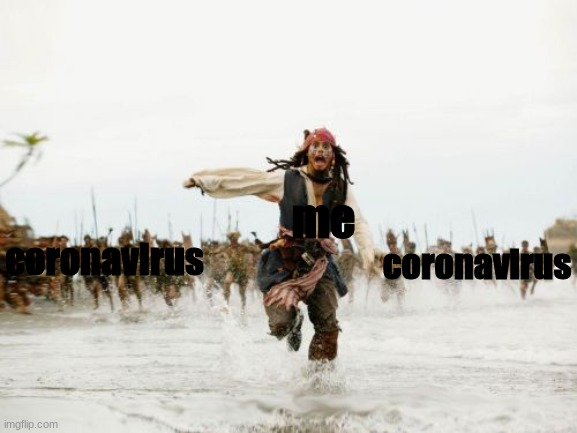 Jack Sparrow Being Chased Meme | me; coronavirus; coronavirus | image tagged in memes,jack sparrow being chased | made w/ Imgflip meme maker