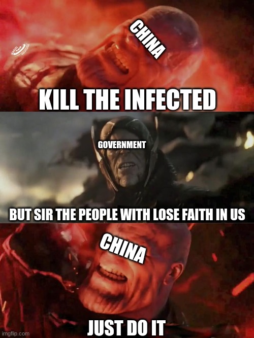 Thanos Rain Fire | CHINA; KILL THE INFECTED; GOVERNMENT; BUT SIR THE PEOPLE WITH LOSE FAITH IN US; CHINA; JUST DO IT | image tagged in thanos rain fire | made w/ Imgflip meme maker