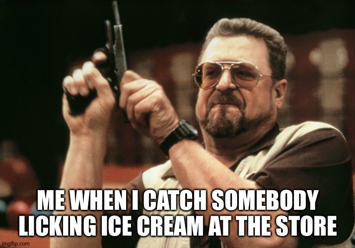 Don't let me catch you! | ME WHEN I CATCH SOMEBODY LICKING ICE CREAM AT THE STORE | image tagged in john goodman | made w/ Imgflip meme maker