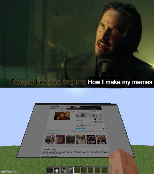 How I make my memes | image tagged in minecraft,imgflip,john wick | made w/ Imgflip meme maker