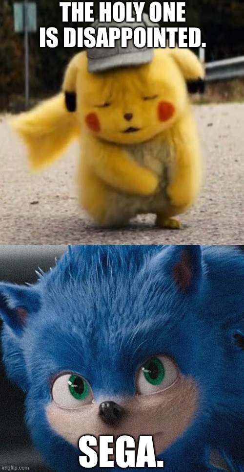 THE HOLY ONE IS DISAPPOINTED. SEGA. | image tagged in sad pikachu | made w/ Imgflip meme maker