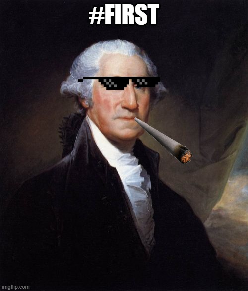 George Washington Meme | #FIRST | image tagged in memes,george washington | made w/ Imgflip meme maker