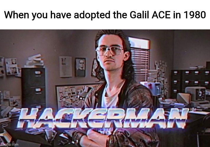 Hackerman | When you have adopted the Galil ACE in 1980 | image tagged in hackerman | made w/ Imgflip meme maker