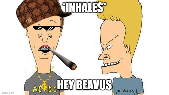 Beavis & Butthead | *INHALES*; HEY BEAVUS | image tagged in beavis  butthead | made w/ Imgflip meme maker
