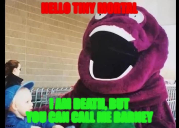 HELLO TINY MORTAL; I AM DEATH, BUT YOU CAN CALL ME BARNEY | image tagged in barney | made w/ Imgflip meme maker