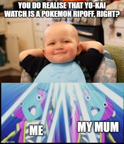 YOU DO REALISE THAT YO-KAI WATCH IS A POKEMON RIPOFF, RIGHT? ME; MY MUM | image tagged in baby boss relaxed smug content,zeno erase,yo-kai watch | made w/ Imgflip meme maker