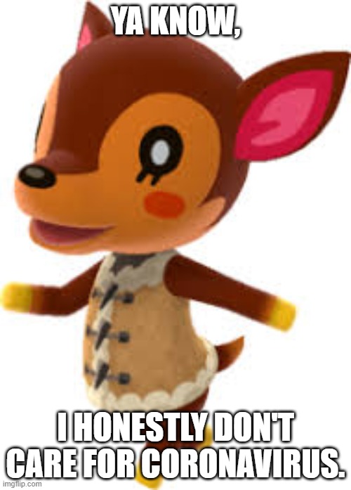 *me not caring* | YA KNOW, I HONESTLY DON'T CARE FOR CORONAVIRUS. | image tagged in animal crossing | made w/ Imgflip meme maker