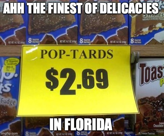 Ahh finally some good hecking Pop-Tarts | AHH THE FINEST OF DELICACIES; IN FLORIDA | image tagged in memes,fail | made w/ Imgflip meme maker