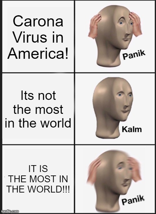 Panik Kalm Panik Meme | Carona Virus in America! Its not the most in the world; IT IS THE MOST IN THE WORLD!!! | image tagged in memes,panik kalm panik | made w/ Imgflip meme maker