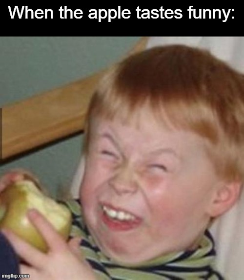 Get it? | When the apple tastes funny: | image tagged in mocking laugh face,funny,eating,taste | made w/ Imgflip meme maker