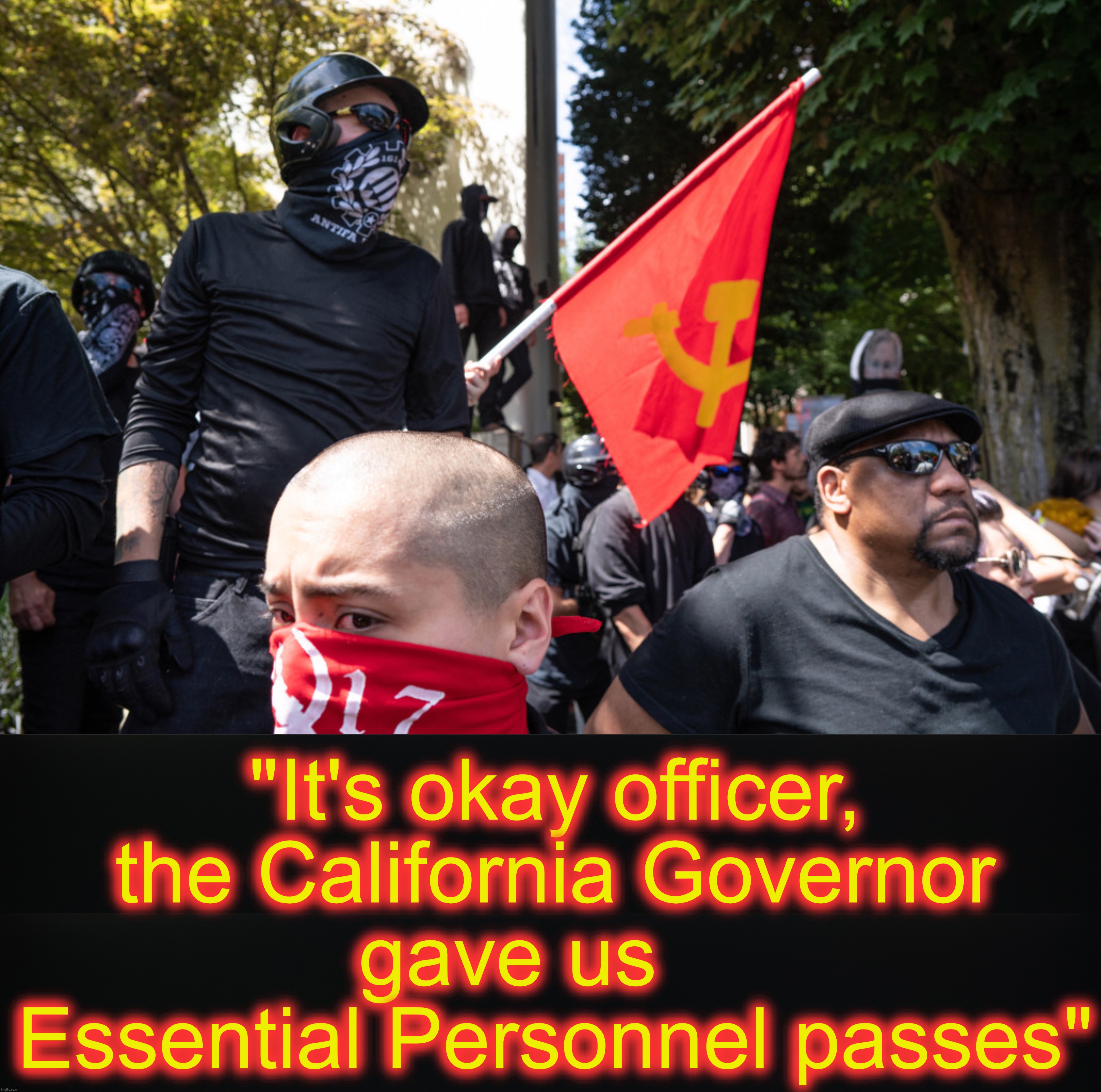 will they make an appearance soon? | "It's okay officer, the California Governor
 gave us      Essential Personnel passes" | image tagged in antifa,coronavirus,lockdown | made w/ Imgflip meme maker