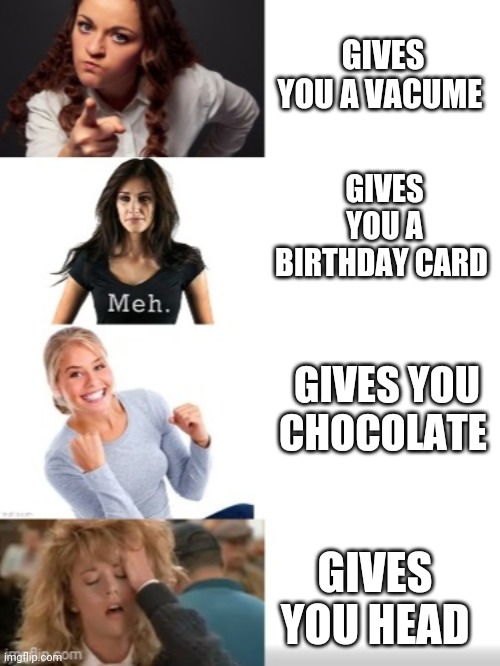 Angry to Sally | GIVES YOU A VACUME; GIVES YOU A BIRTHDAY CARD; GIVES YOU CHOCOLATE; GIVES YOU HEAD | image tagged in angry to sally | made w/ Imgflip meme maker