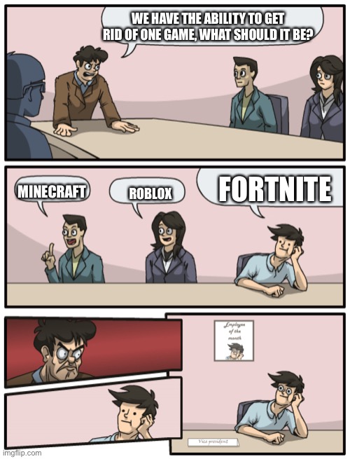 You're getting a promotiom | WE HAVE THE ABILITY TO GET RID OF ONE GAME, WHAT SHOULD IT BE? FORTNITE; MINECRAFT; ROBLOX | image tagged in you're getting a promotiom | made w/ Imgflip meme maker