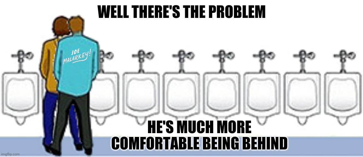 WELL THERE'S THE PROBLEM HE'S MUCH MORE COMFORTABLE BEING BEHIND | made w/ Imgflip meme maker