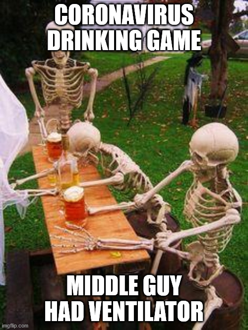 skeletons-drinking | CORONAVIRUS DRINKING GAME; MIDDLE GUY HAD VENTILATOR | image tagged in skeletons-drinking | made w/ Imgflip meme maker