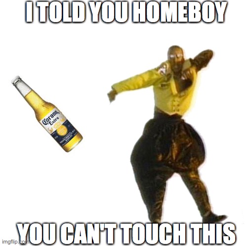 I TOLD YOU HOMEBOY; YOU CAN'T TOUCH THIS | image tagged in coronavirus | made w/ Imgflip meme maker