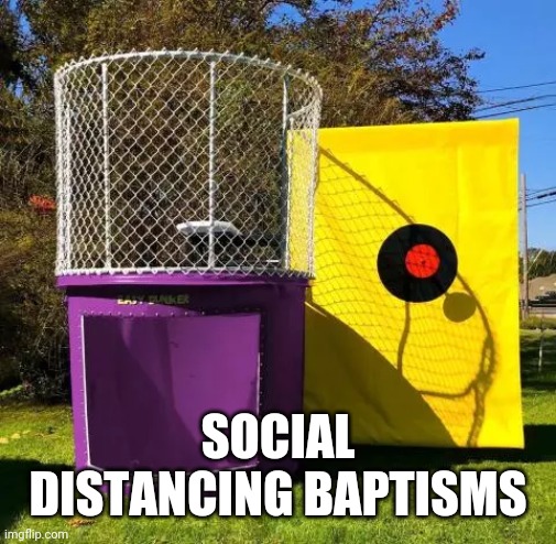 SOCIAL DISTANCING BAPTISMS | image tagged in dunk | made w/ Imgflip meme maker