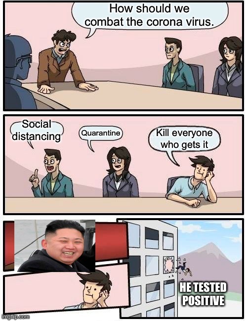 Boardroom Meeting Suggestion Meme | How should we combat the corona virus. Social distancing; Quarantine; Kill everyone who gets it; HE TESTED POSITIVE | image tagged in memes,boardroom meeting suggestion | made w/ Imgflip meme maker