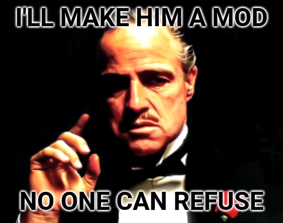 I'LL MAKE HIM A MOD; NO ONE CAN REFUSE | image tagged in memes,the godfather,mods,spursfanfromaround | made w/ Imgflip meme maker